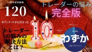 10anniversary　120人のアンケートから分かった「トレーダーの悩み～完全版～」