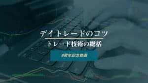 9anniversary　デイトレードのコツ～トレード技術の総括～